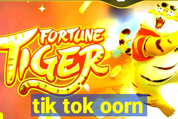 tik tok oorn